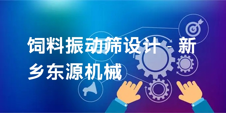 飼料振動篩設計 - 新鄉東源機械