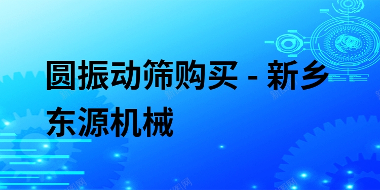 圓振動篩購買 - 新鄉(xiāng)東源機械