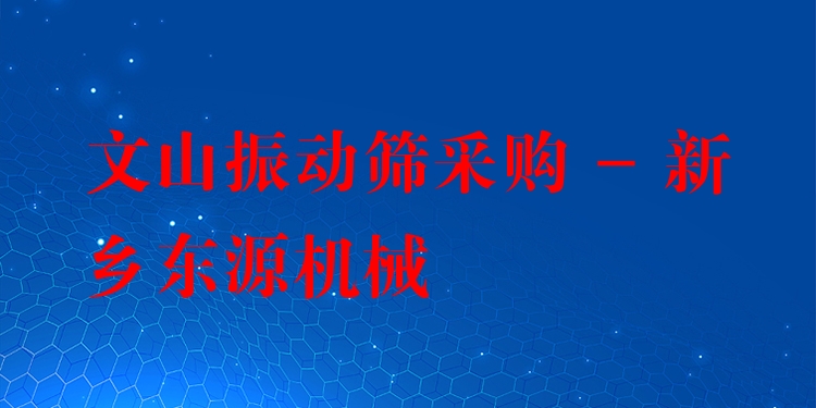 文山振動篩采購 - 新鄉東源機械