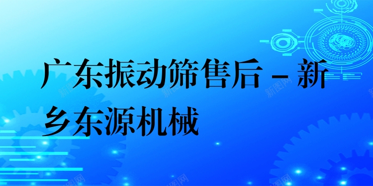 廣東振動篩售后 - 新鄉東源機械