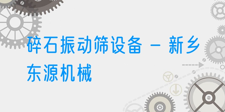 碎石振動篩設備 - 新鄉東源機械