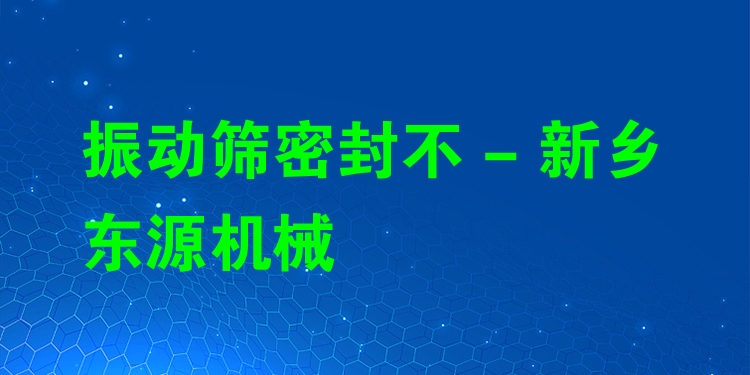 振動篩密封不 - 新鄉東源機械